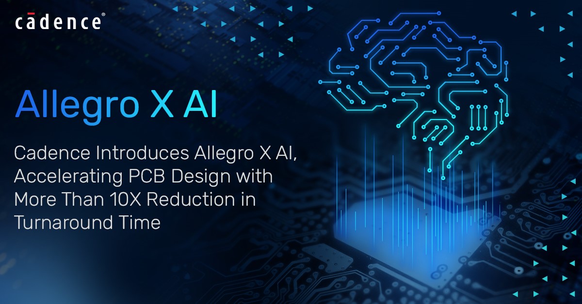 Cadence launches Allegro X AI, aimed at accelerating the PCB design process and reducing turnaround time by more than 10 times